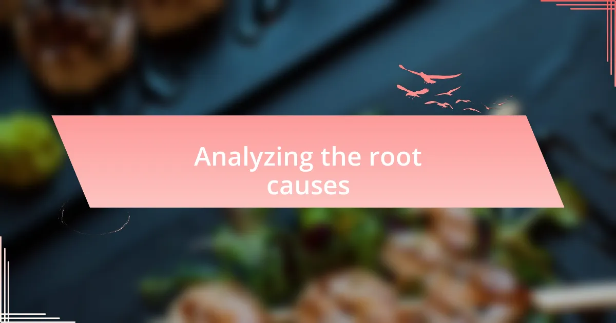 Analyzing the root causes