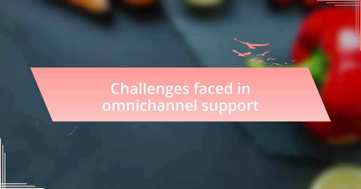 Challenges faced in omnichannel support