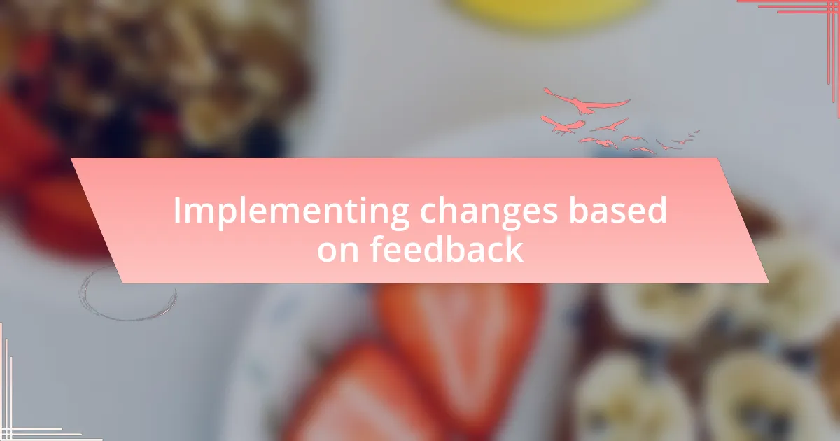 Implementing changes based on feedback