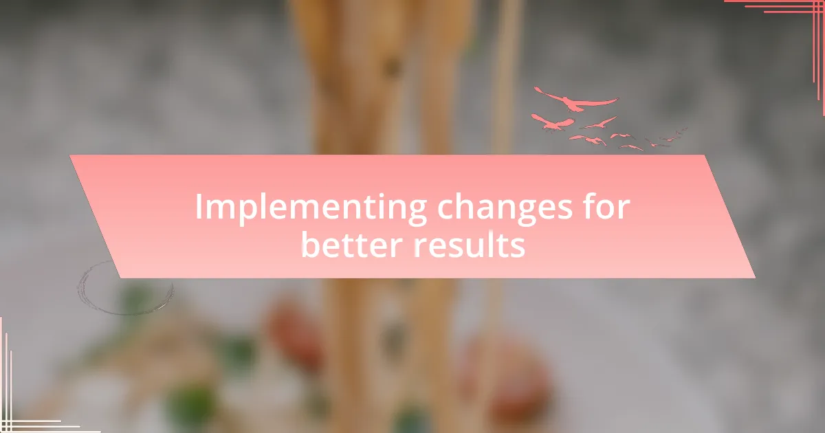 Implementing changes for better results