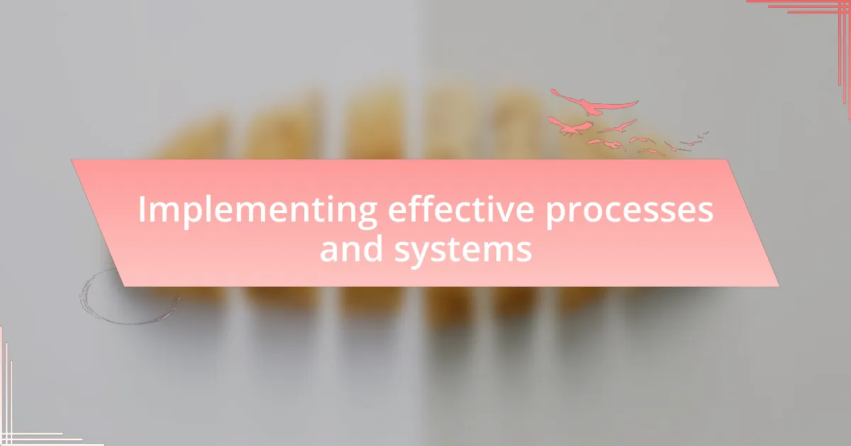 Implementing effective processes and systems