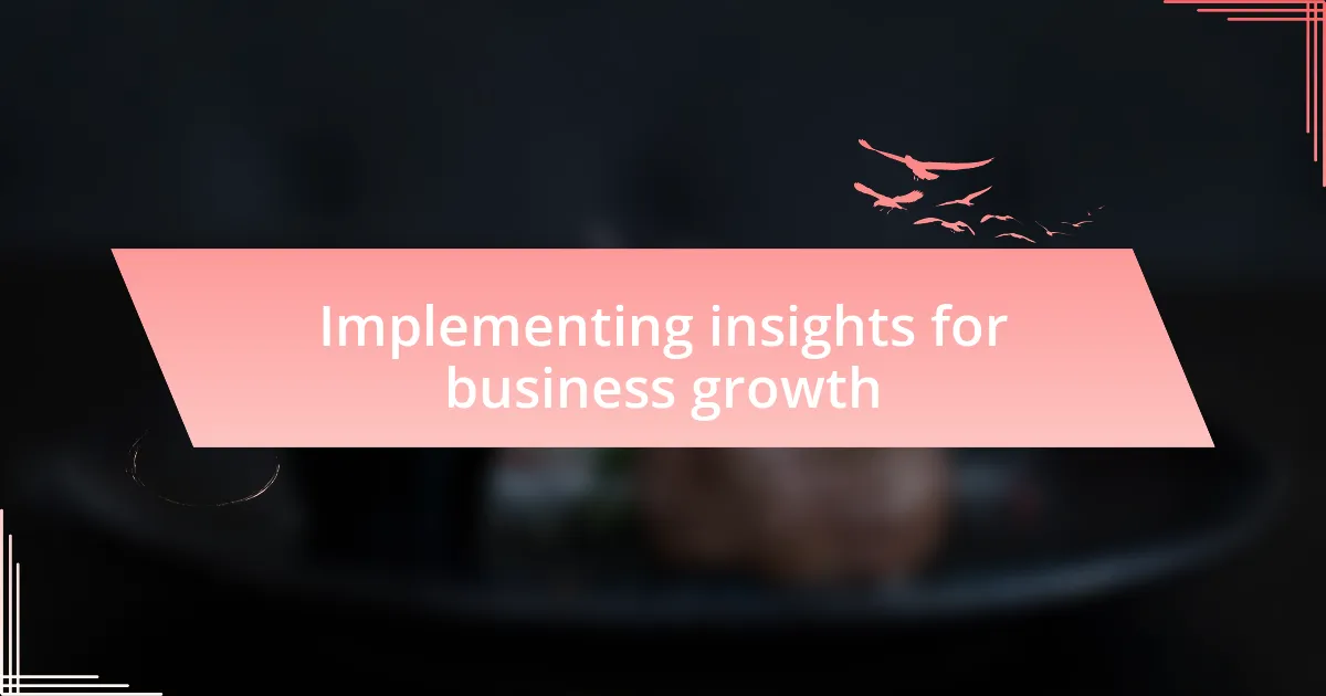 Implementing insights for business growth