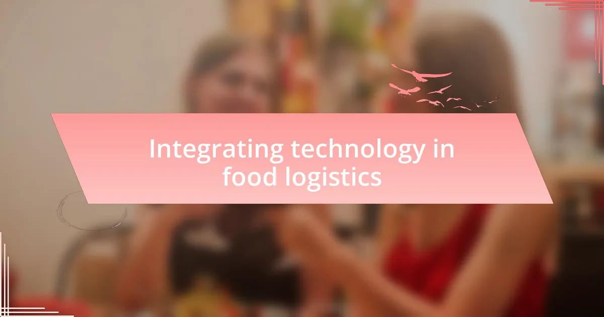 Integrating technology in food logistics