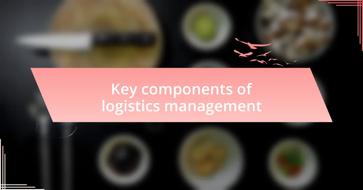 Key components of logistics management