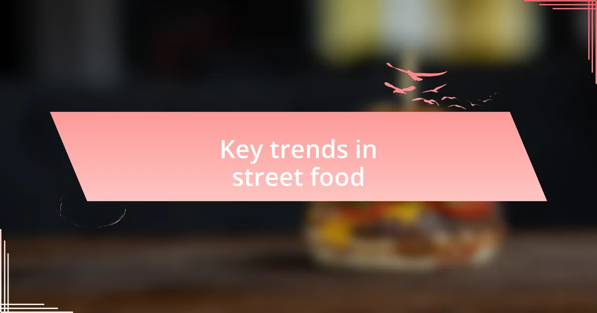 Key trends in street food