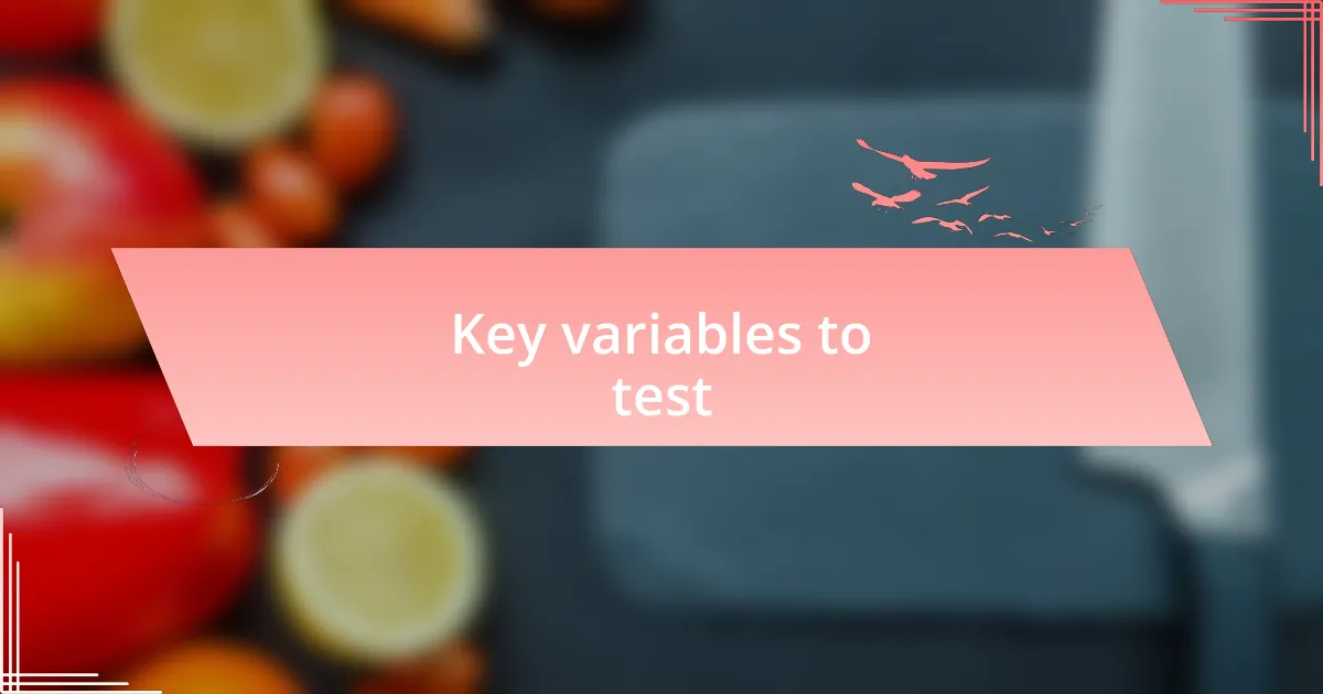 Key variables to test