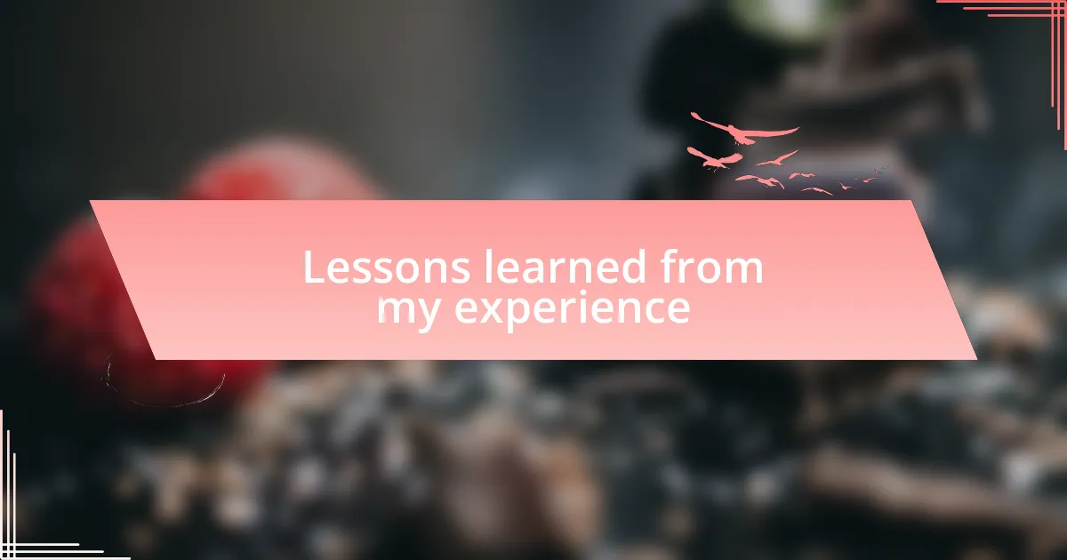 Lessons learned from my experience