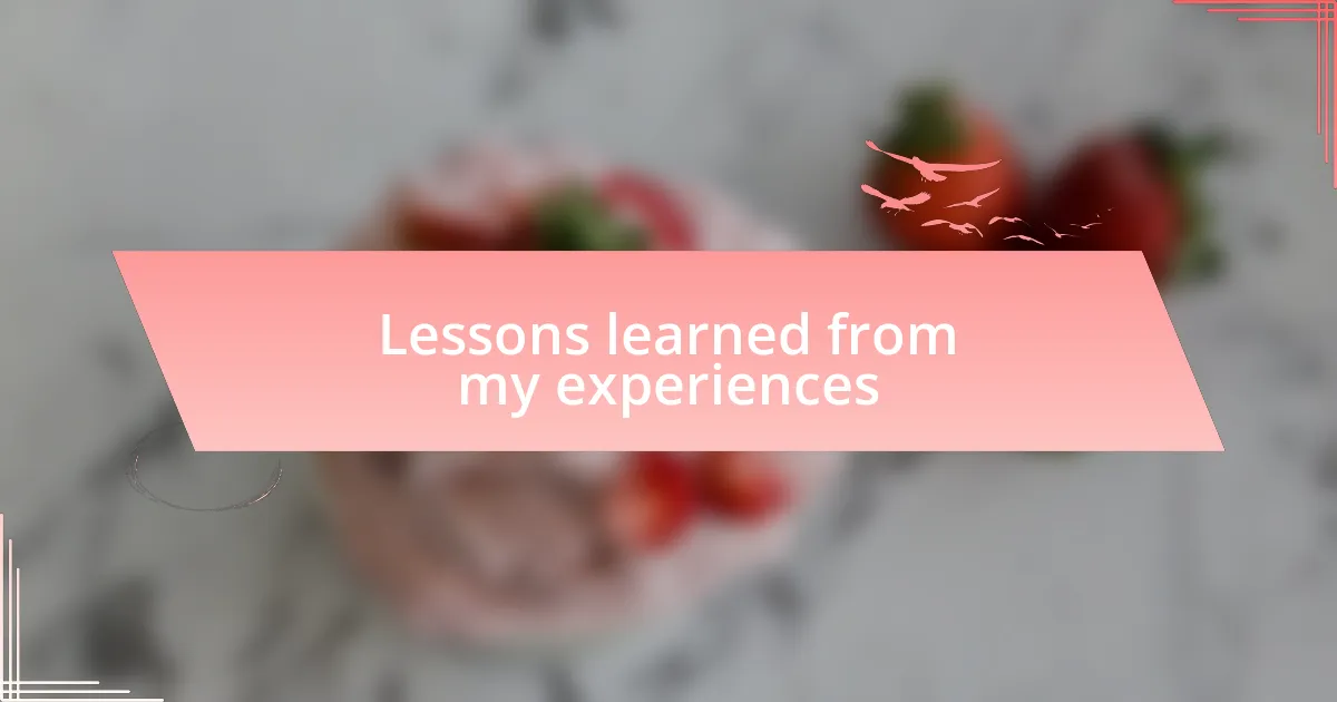 Lessons learned from my experiences