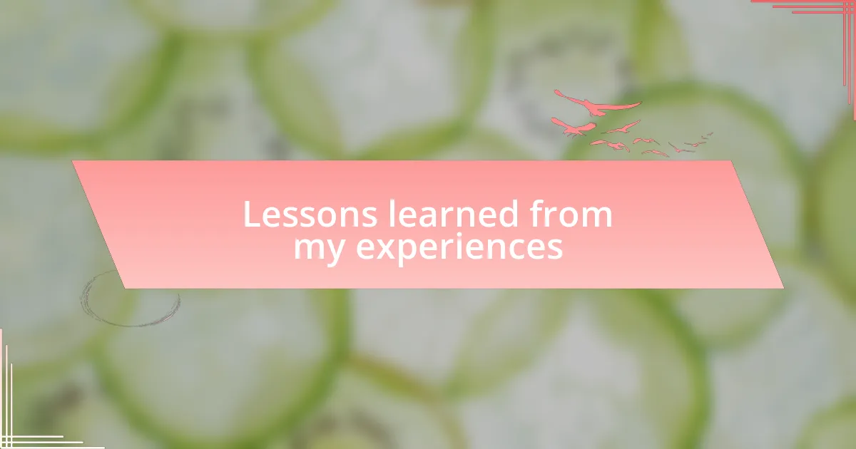 Lessons learned from my experiences