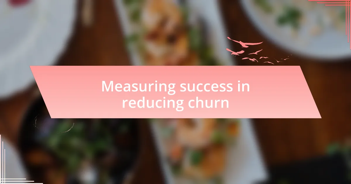 Measuring success in reducing churn