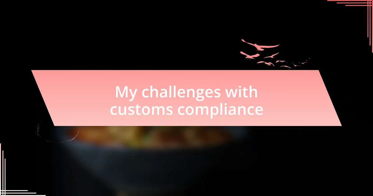 My challenges with customs compliance