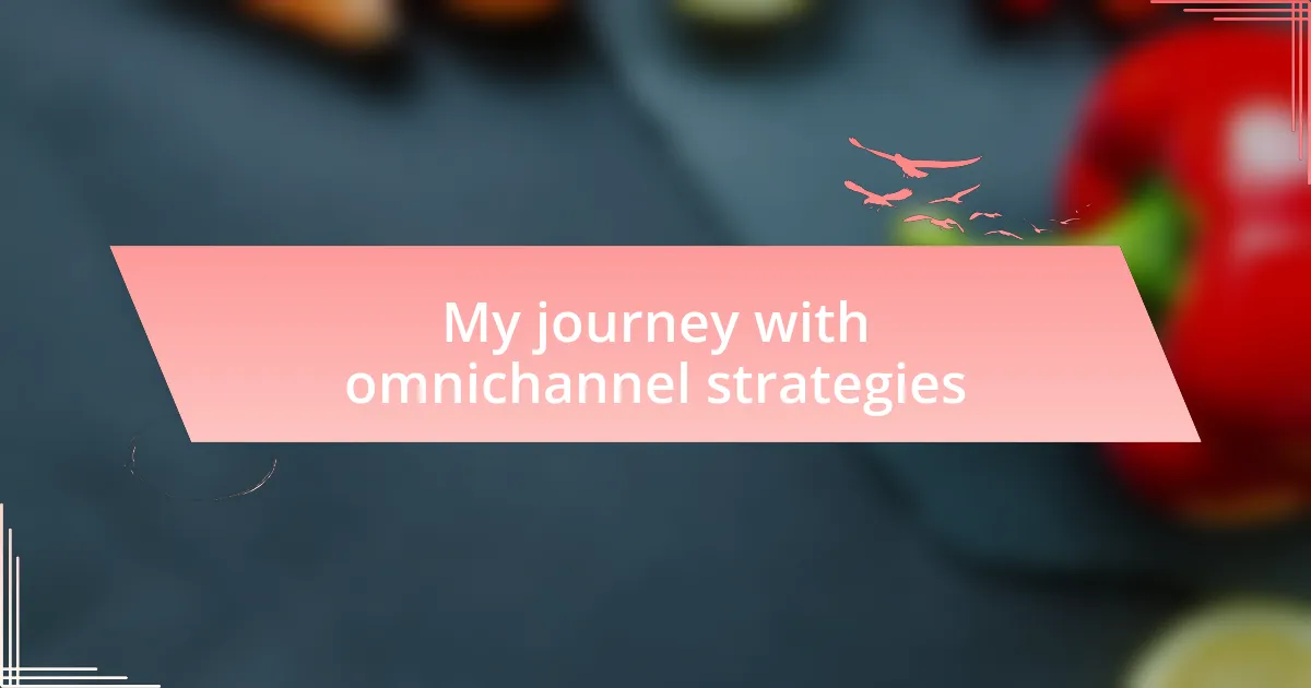 My journey with omnichannel strategies
