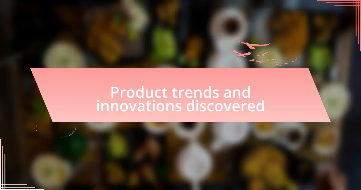 Product trends and innovations discovered