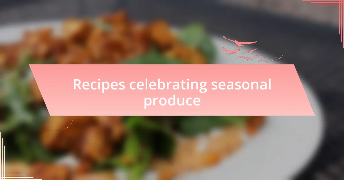 Recipes celebrating seasonal produce