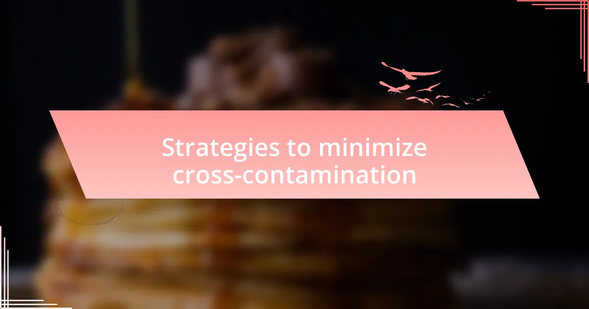 Strategies to minimize cross-contamination
