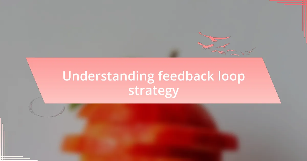 Understanding feedback loop strategy