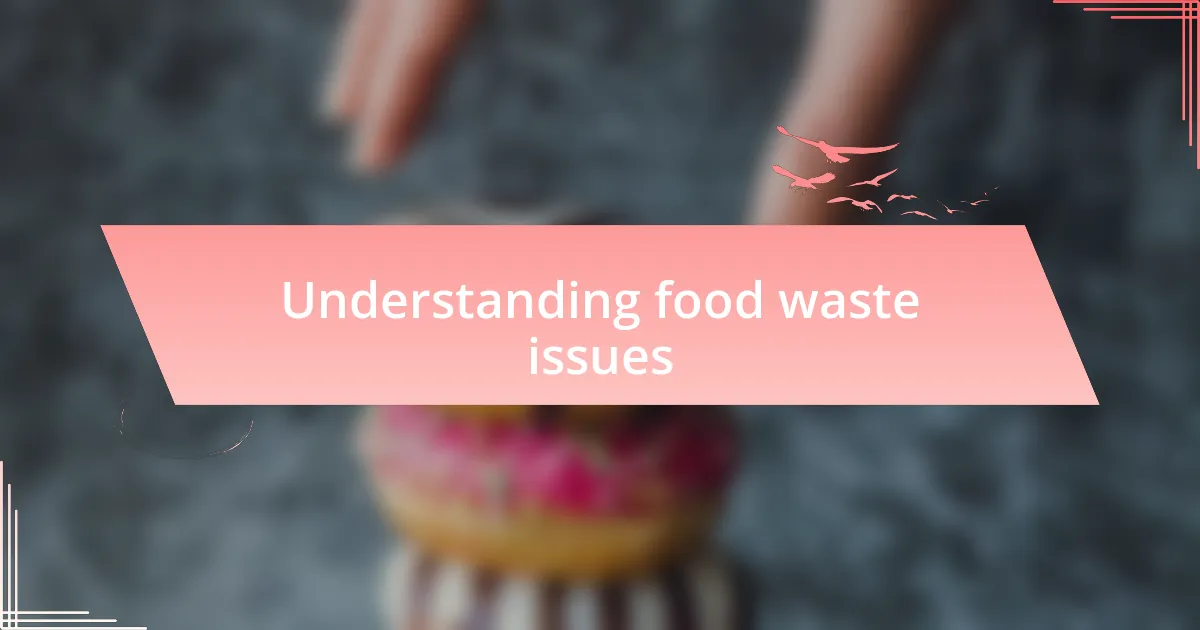 Understanding food waste issues
