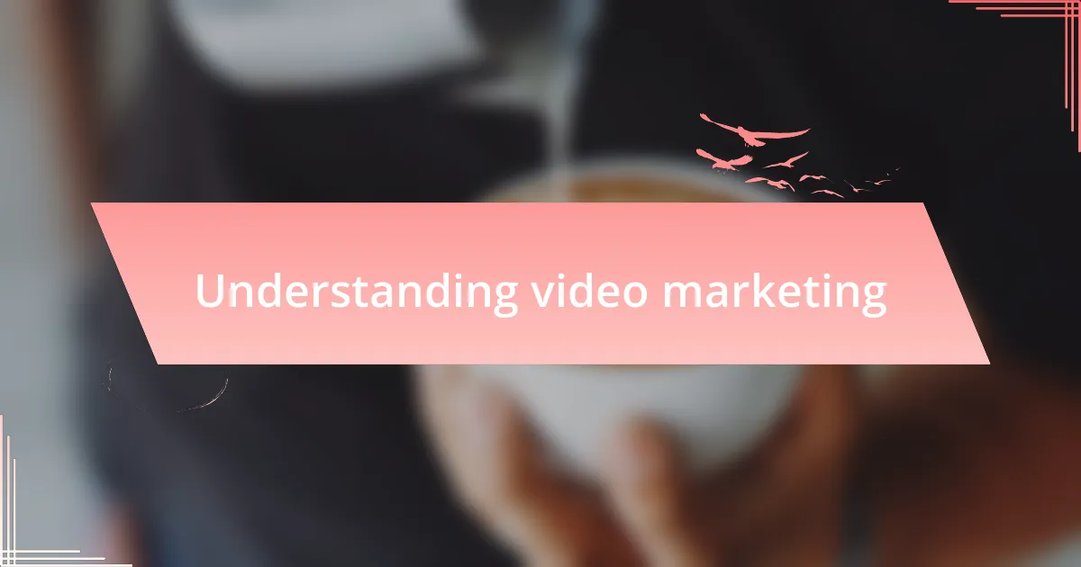 Understanding video marketing